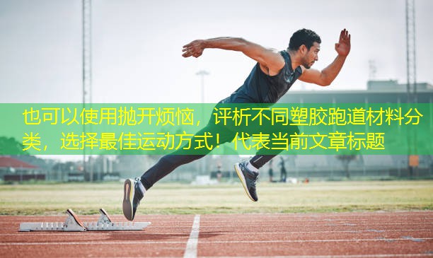 抛开烦恼，评析不同塑胶跑道材料分类，选择最佳运动方式！