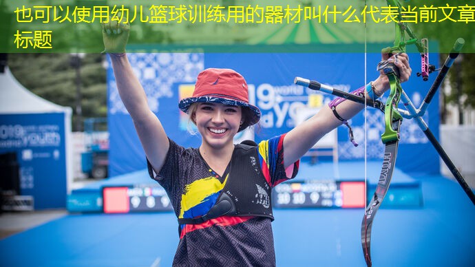 幼儿篮球训练用的器材叫什么