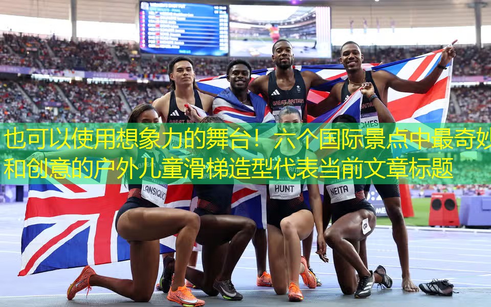想象力的舞台！六个国际景点中最奇妙和创意的户外儿童滑梯造型